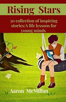 Rising stars: 30 collection of inspiring stories A life lessons for young minds