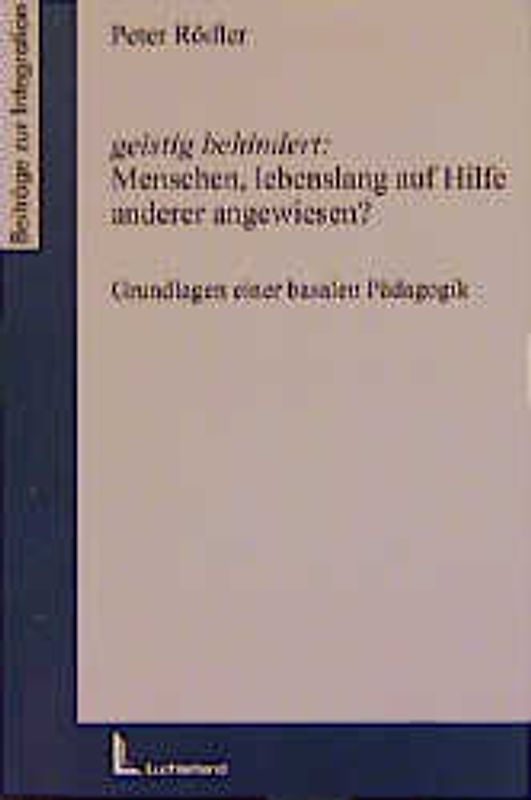 geistig behindert: Menschen lebenslang auf Hilfe anderer angewiesen?. Grundlagen einer basalen Pädagogik
