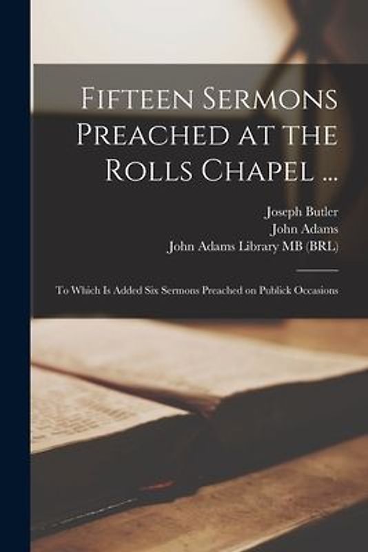 Fifteen Sermons Preached at the Rolls Chapel ...: to Which is Added Six Sermons Preached on Publick Occasions