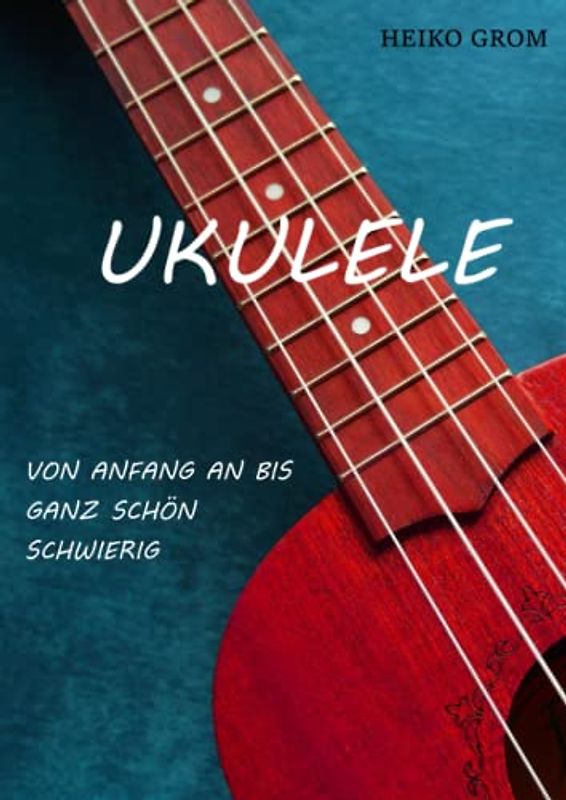 Ukulele- von Anfang an bis ganz schön schwierig