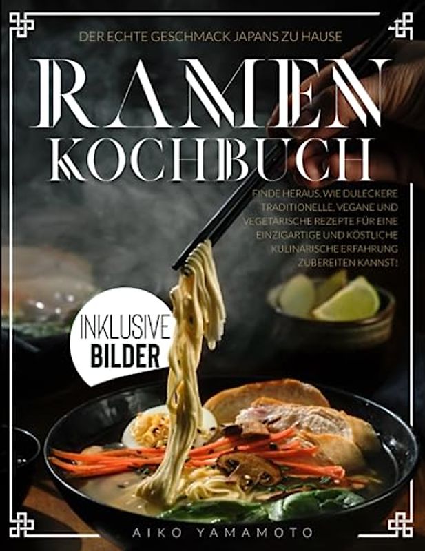 Ramen Kochbuch: Der echte Geschmack Japans | Finde heraus, wie du leckere traditionelle, vegane und vegetarische Rezepte für eine einzigartige und köstliche kulinarische Erfahrung zubereiten kannst!