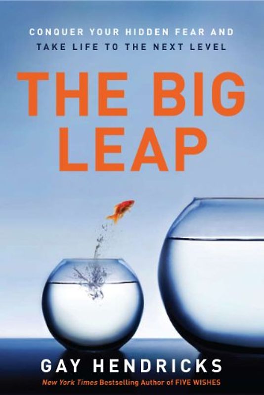 The Big Leap: Conquer Your Hidden Fear and Take Life to the Next Level - Gay Hendricks