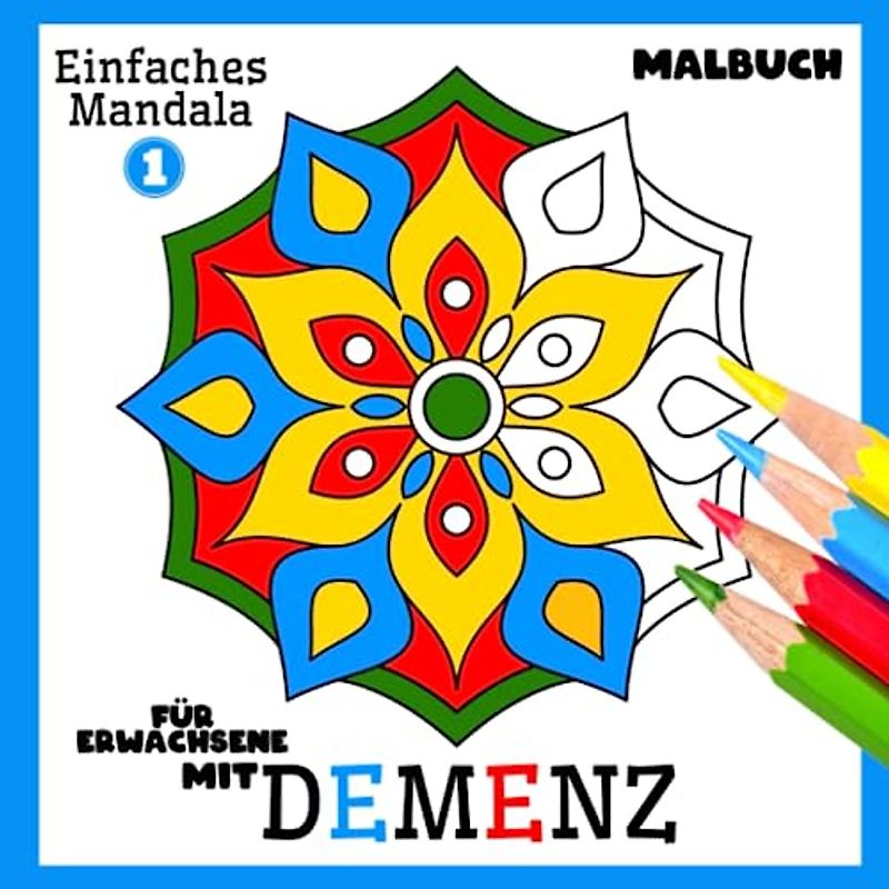 Malbuch für Erwachsene mit Demenz:Einfaches Mandala: Reihe Malbüchern für Anfänger, Senioren (Demenz, Alzheimer Krankheit, Parkinson Syndrom, kognitive Disfunktion, Seh- und Motorikstörungen).