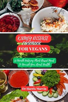 Kidney disease cookbook for vegans: 33 Mouth Watering Plant-Based Meal To Nourish Your Renal Health (The Kidney Disease Cookbook and Recipes Series, Band 1)