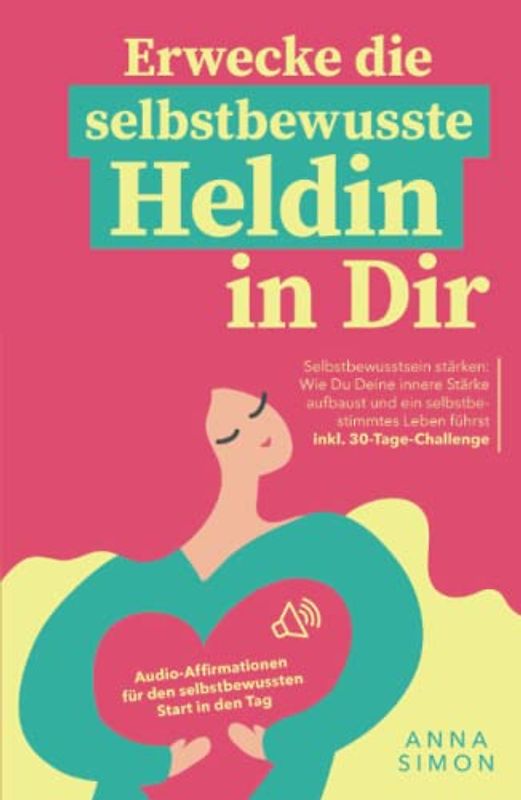Erwecke die selbstbewusste Heldin in dir: Wie Du als Frau stark & selbstsicher durch Dein Leben gehst. Selbstliebe und Selbstakzeptanz entwickeln – ... stärken für Frauen, Band 1)