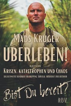Überleben! In Zeiten von Krisen, Katastrophen und Chaos - Bist Du bereit?: Das ultimative Handbuch für Prepping, Survival, Bushcraft und Outdoor