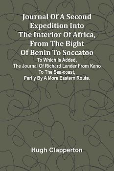 Journal Of A Second Expedition Into The Interior Of Africa, From The Bight Of Benin To Soccatoo