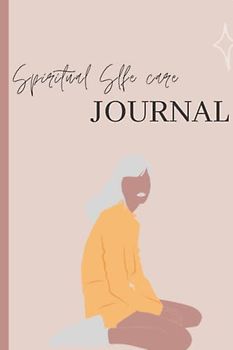 Spiritual Self Care: The Perfect Way to Escape and Rethink, Plan, Explore, and Develop Your Deeper Mind