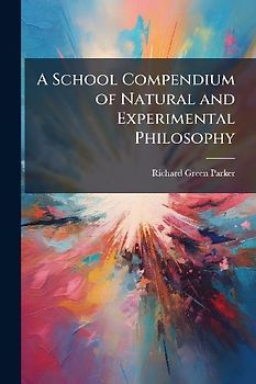 A School Compendium of Natural and Experimental Philosophy