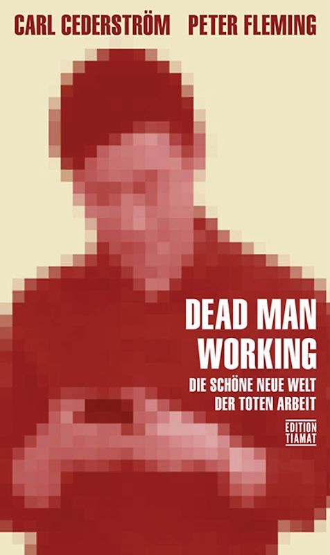 Dead Man Working. Die schöne neue Welt der toten Arbeit