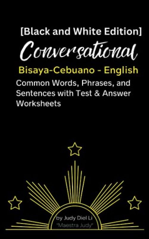 [Black and White Edition] Conversational Bisaya-Cebuano - English Common Words, Phrases, and Sentences with Test & Answer Worksheets: Compilation List of Useful Everyday Bisaya-Cebuano with English