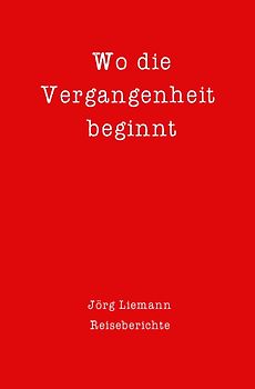 Reiseberichte / Wo die Vergangenheit beginnt