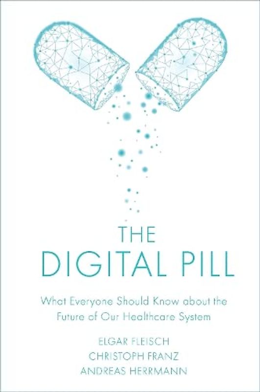 The Digital Pill: What Everyone Should Know About the Future of Our Healthcare System