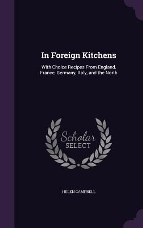 In Foreign Kitchens: With Choice Recipes From England, France, Germany, Italy, and the North
