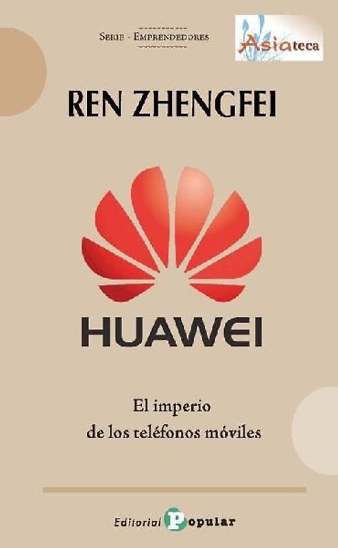Ren Zhengfei : Huawei : el imperio de los teléfonos móviles