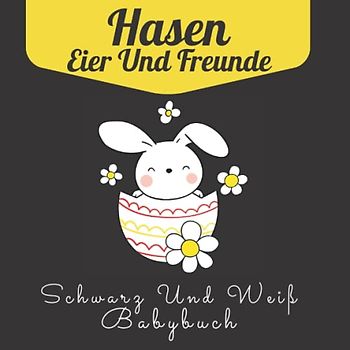 Hasen, Eier Und Freunde Schwarz Und Weiß Babybuch: Kontrastbuch Baby Ab Geburt: Buch Für Neugeborene | Mein Erstes Ostern Buch