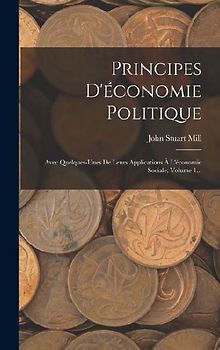 Principes D'économie Politique: Avec Quelques-unes De Leurs Applications À L'économie Sociale, Volume 1...