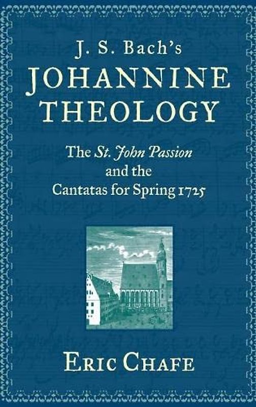 J. S. Bach's Johannine Theology: The St. John Passion and the Cantatas for Spring 1725