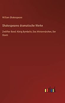 Shakespeares dramatische Werke: Zwölfter Band: König Bymbelin, Das Wintermärchen, Der Sturm