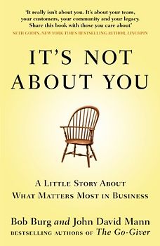It's Not About You: A Little Story About What Matters Most In Business
