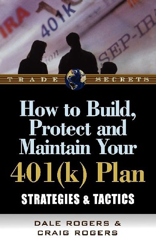 How to Build, Protect, and Maintain Your 401(k) Plan: Strategies & Tactics