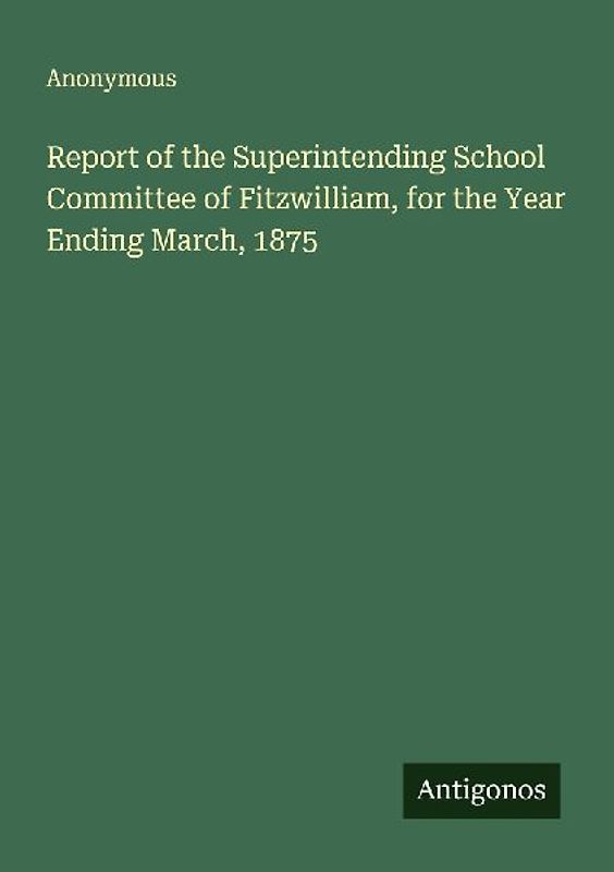 Report of the Superintending School Committee of Fitzwilliam, for the Year Ending March, 1875