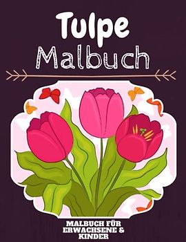 Tulpe Malbuch: HOHE QUALITÄT: Lustiges Tulpe Malbuch für Kinder Und Erwachsene: Süßes Tulpe-Malbuch für Kinder und Kleinkinder-Spaß Designs für Jungen und Mädchen (Vorschule)