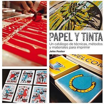 Papel y tinta : un catálogo de técnicas, métodos y materiales para imprimir