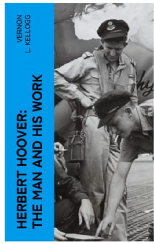 Herbert Hoover: The Man and His Work