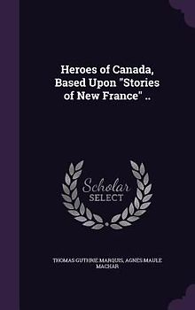 Heroes of Canada, Based Upon "Stories of New France" ..