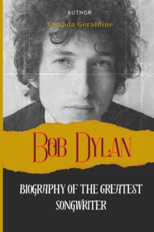 Bob Dylan: Biography Of The Greatest Songwriter