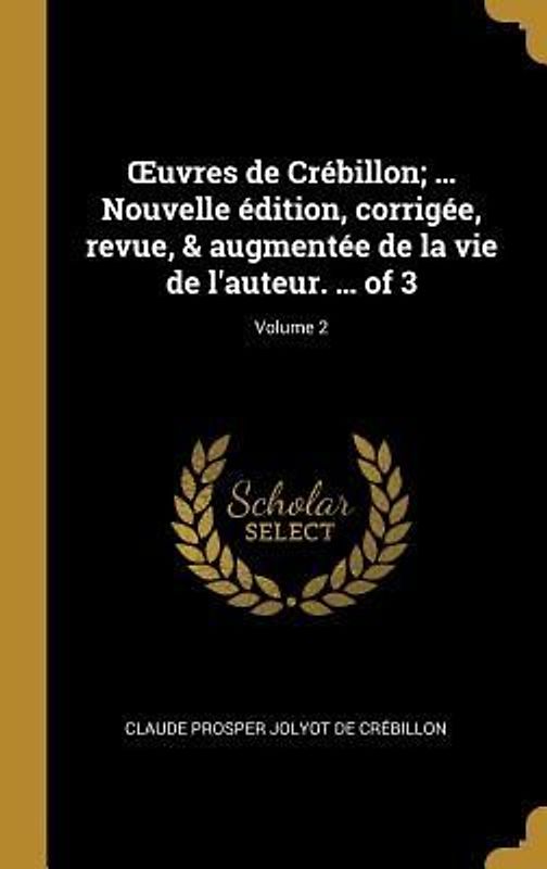 OEuvres de Crébillon; ... Nouvelle édition, corrigée, revue, & augmentée de la vie de l'auteur. ... of 3; Volume 2