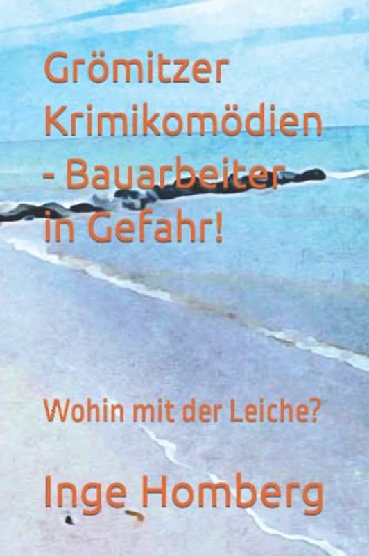 Grömitzer Krimikomödien - Bauarbeiter in Gefahr!: Wohin mit der Leiche?