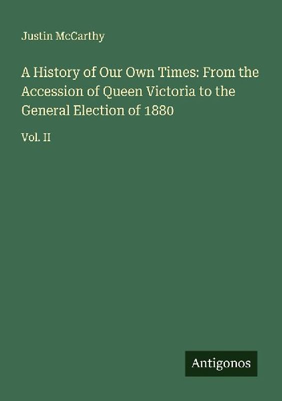 A History of Our Own Times: From the Accession of Queen Victoria to the General Election of 1880