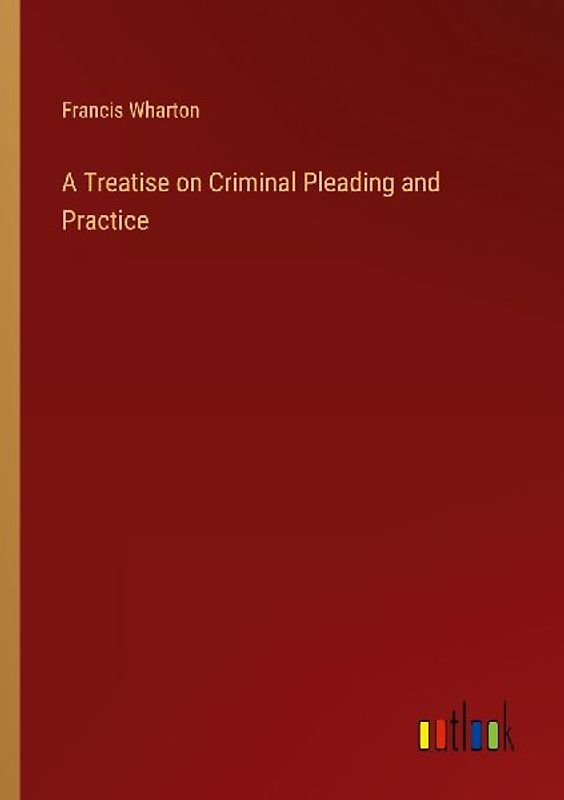 A Treatise on Criminal Pleading and Practice