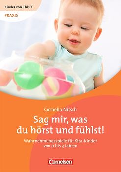 Kinder von 0 bis 3 - Praxis / Sag mir, was du hörst und fühlst!