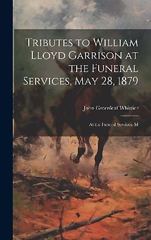 Tributes to William Lloyd Garrison at the Funeral Services, May 28, 1879: At the Funeral Services, M