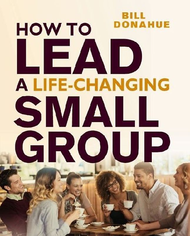 How to Lead a Life-Changing Small Group