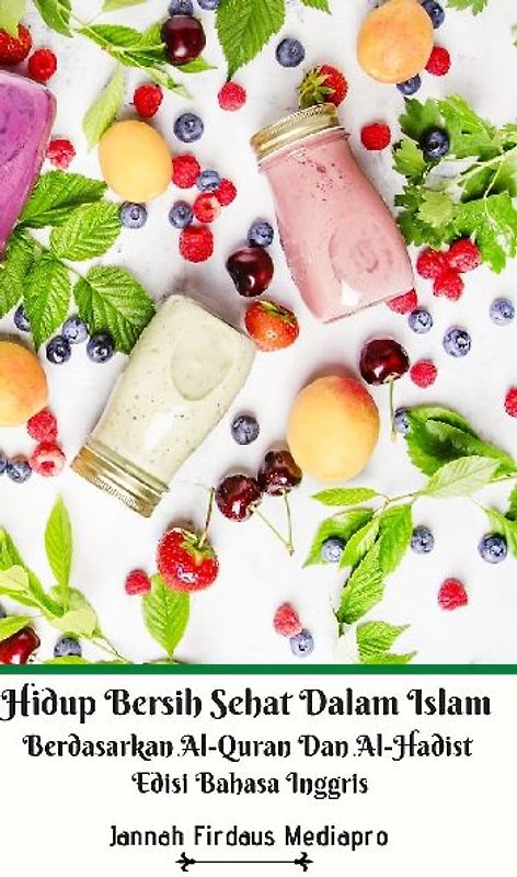Hidup Bersih Sehat Dalam Islam Berdasarkan Al-Quran Dan Al-Hadist Edisi Bahasa Inggris Hardcover Version