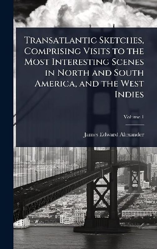 Transatlantic Sketches, Comprising Visits to the Most Interesting Scenes in North and South America, and the West Indies