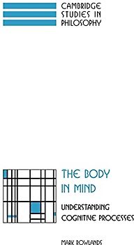 The Body in Mind: Understanding Cognitive Processes (Cambridge Studies in Philosophy)