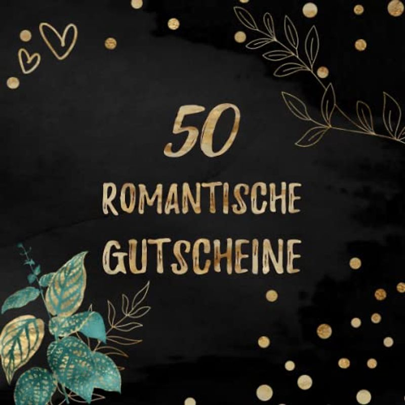 50 Romantische Gutscheine: mit 25 vorgefertigten Ideen um 25 Vorlagen zum selbst Ausfüllen | Tolles Geschenk zum Valentinstag