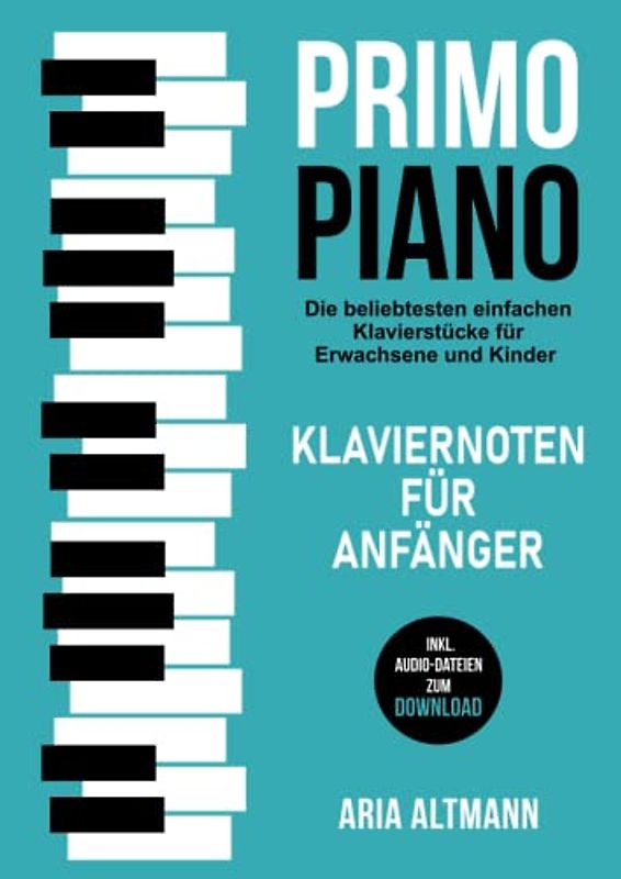 Primo Piano – Klaviernoten für Anfänger: Die beliebtesten einfachen Klavierstücke für Erwachsene und Kinder inkl. Audio-Dateien zum Download