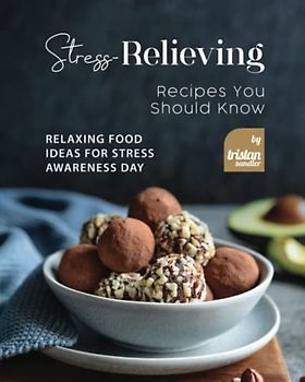 Stress-Relieving Recipes You Should Know: Relaxing Food Ideas for Stress Awareness Day