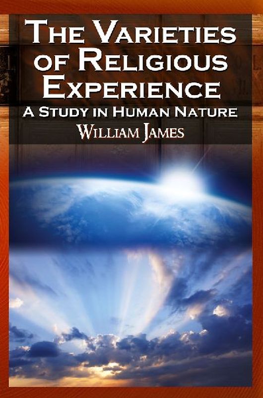 The Varieties of Religious Experience - The Classic Masterpiece in Philosophy, Psychology, and Pragmatism