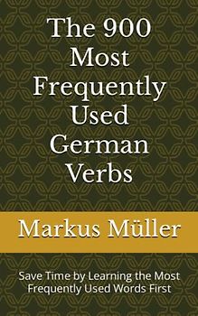 The 900 Most Frequently Used German Verbs: Save Time by Learning the Most Frequently Used Words First (Most Commonly Used German Words Collection, Band 2)