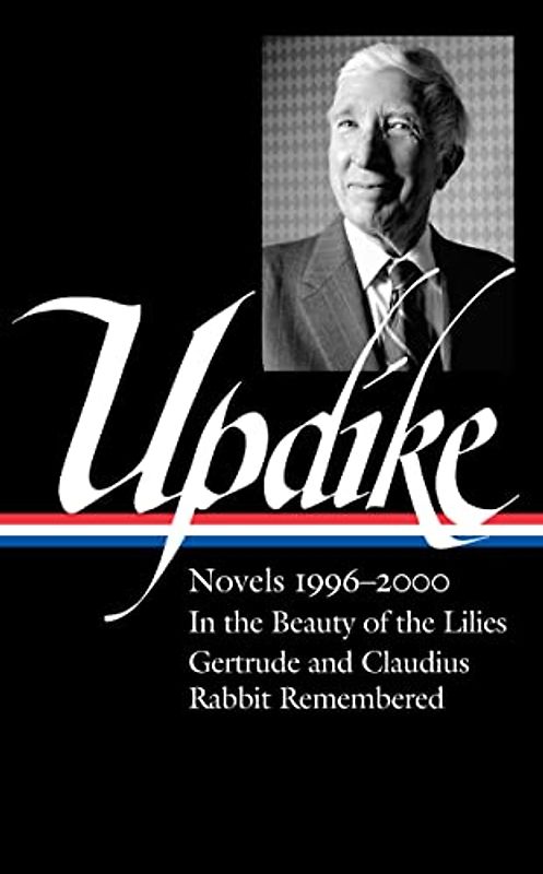 John Updike: Novels 1996–2000 (LOA #365): In the Beauty of the Lilies / Gertrude and Claudius / Rabbit Remembered (Library of America, 365, Band 3)