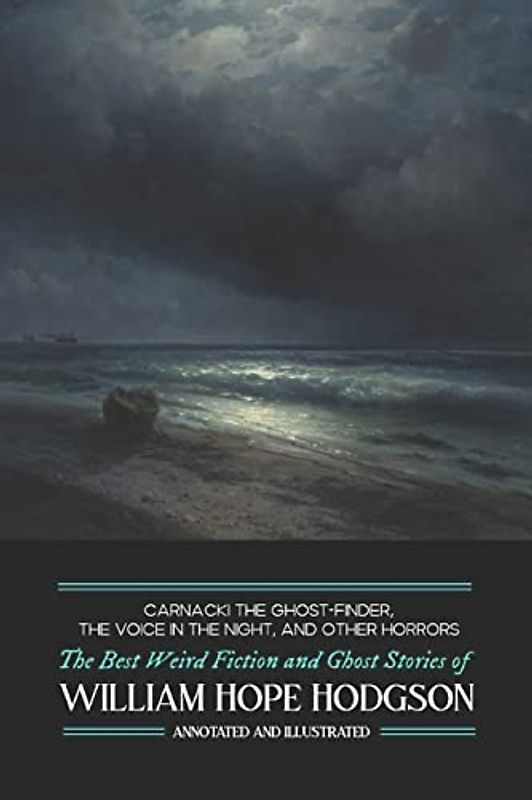 Carnacki the Ghost-Finder, The Voice in the Night, and Other Horrors: The Best Weird Fiction & Ghost Stories of William Hope Hodgson (Oldstyle Tales of Murder, Mystery, Horror and Hauntings, Band 12)