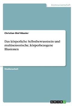 Das körperliche Selbstbewusstsein und multisensorische, körperbezogene Illusionen