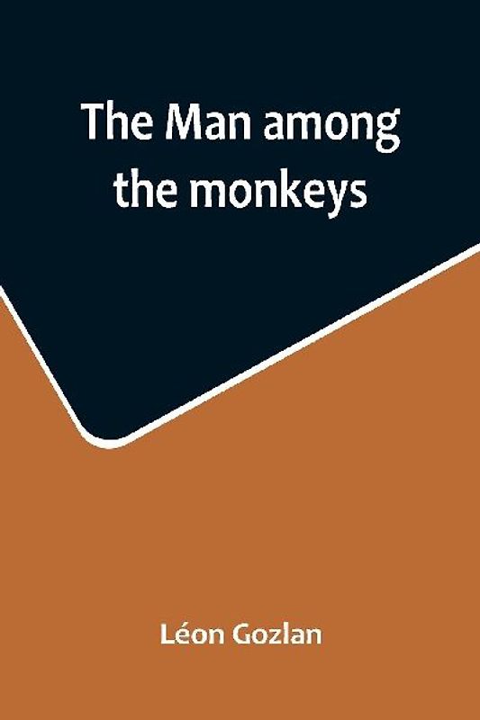 The man among the monkeys; or, Ninety days in apeland; To which are added